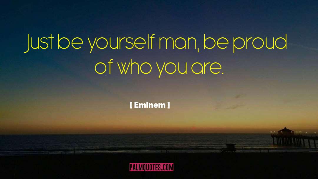 Eminem Quotes: Just be yourself man, be
