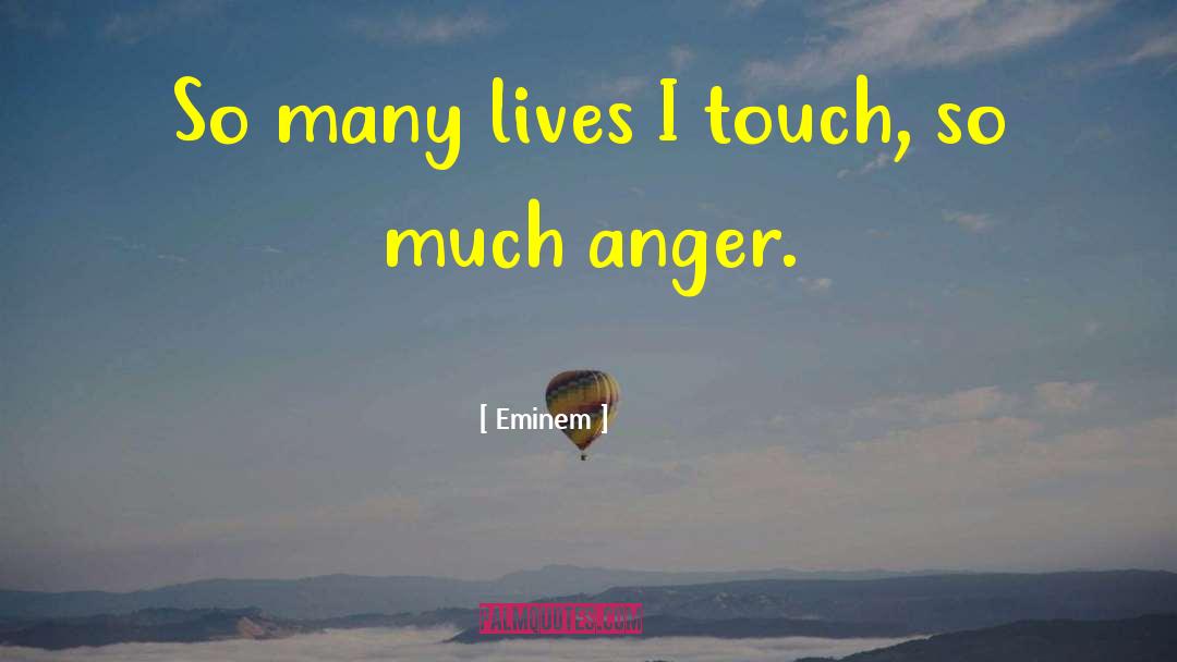 Eminem Quotes: So many lives I touch,