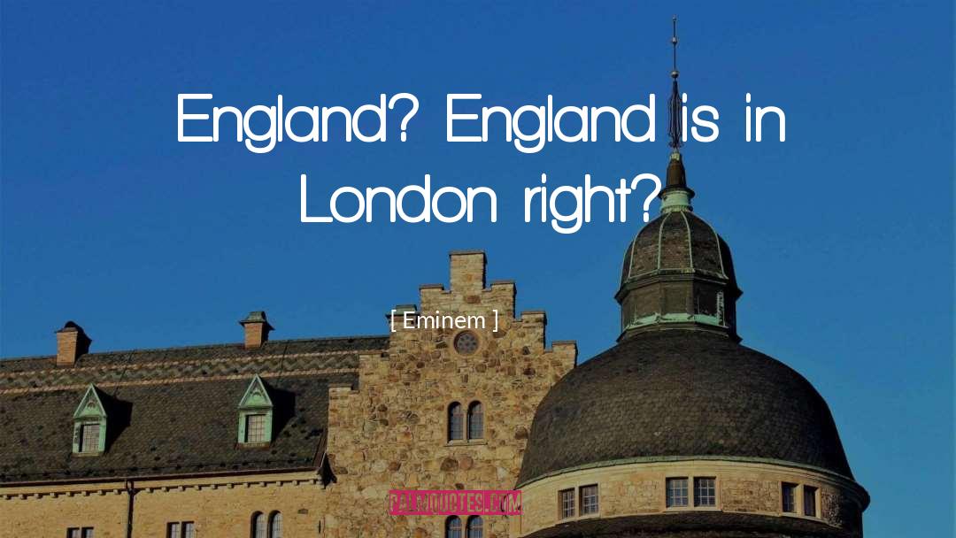 Eminem Quotes: England? England is in London