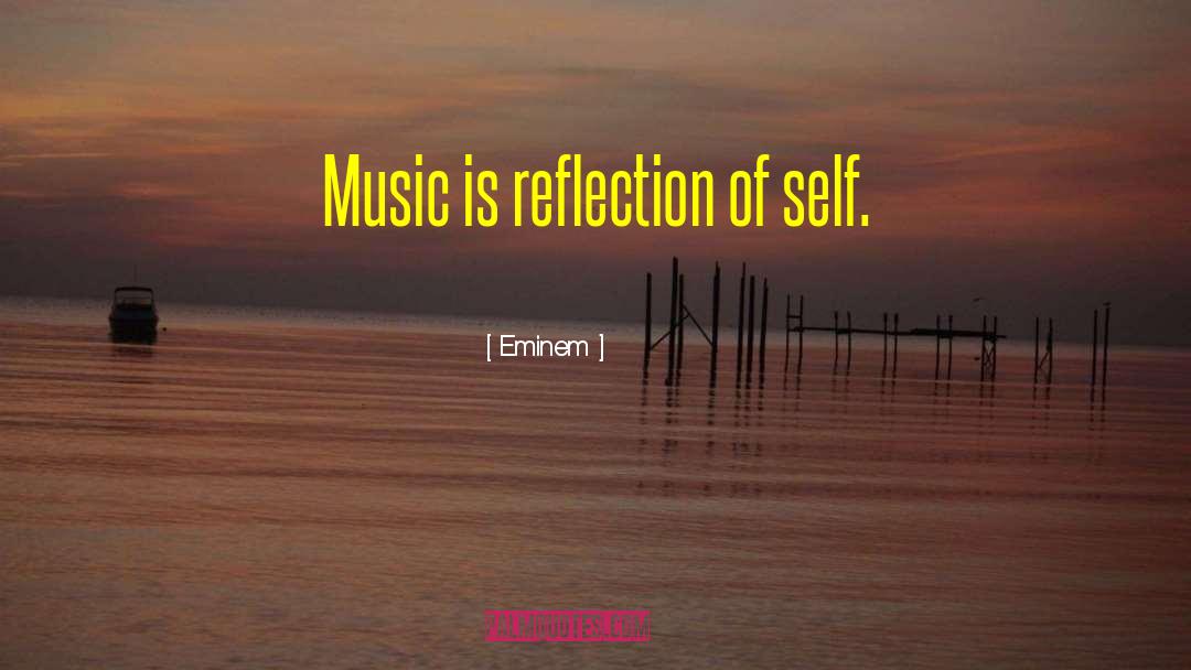 Eminem Quotes: Music is reflection of self.
