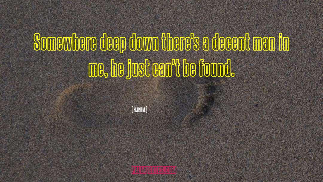 Eminem Quotes: Somewhere deep down there's a