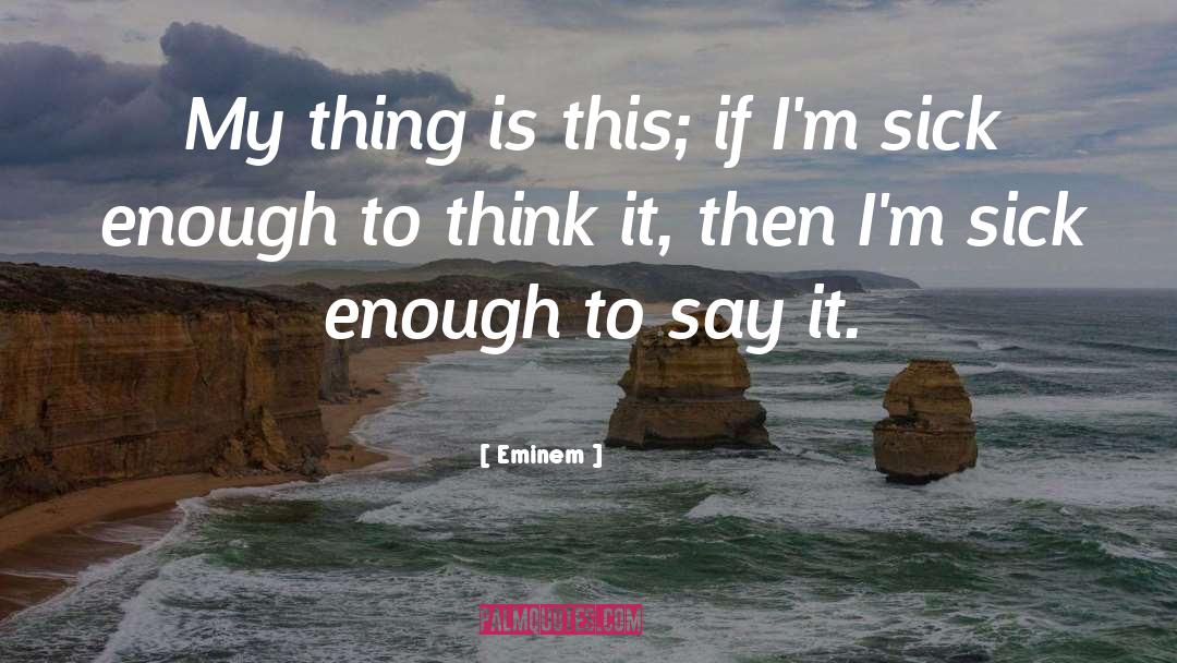 Eminem Quotes: My thing is this; if
