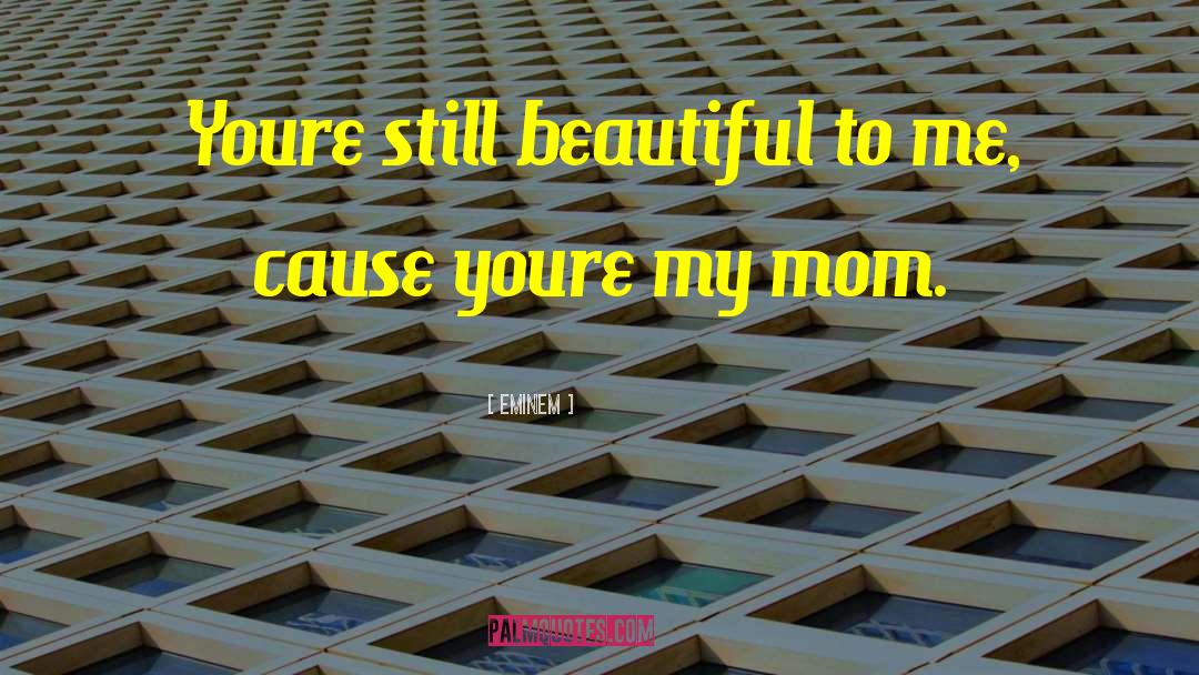 Eminem Quotes: Youre still beautiful to me,