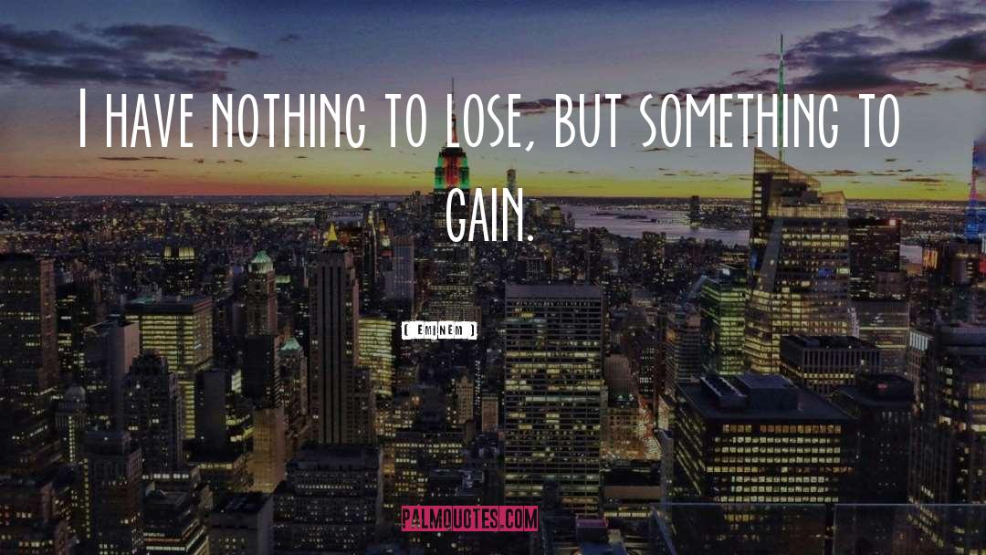 Eminem Quotes: I have nothing to lose,