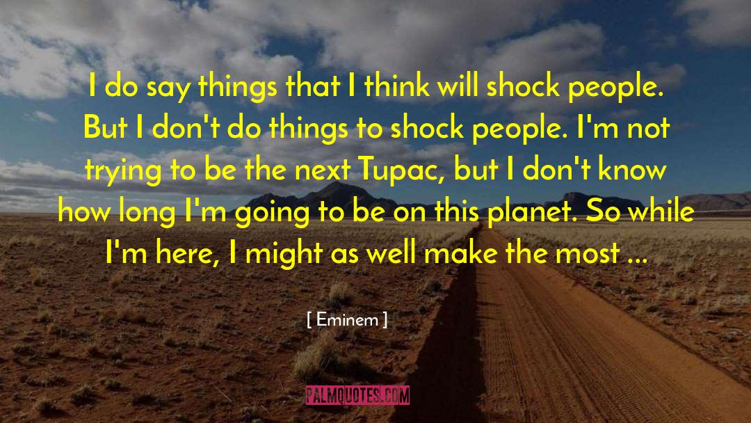 Eminem Quotes: I do say things that