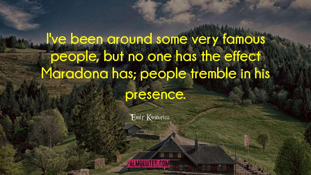 Emir Kusturica Quotes: I've been around some very