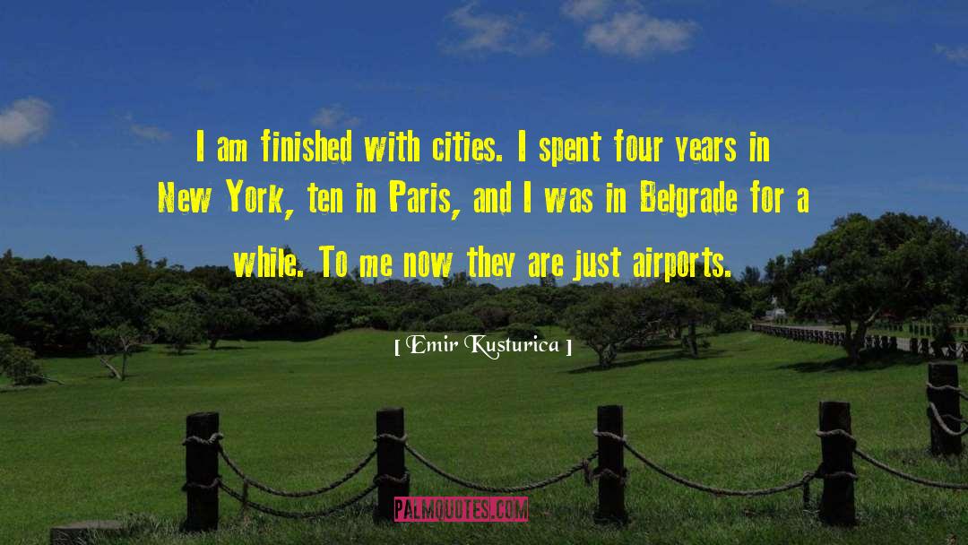 Emir Kusturica Quotes: I am finished with cities.