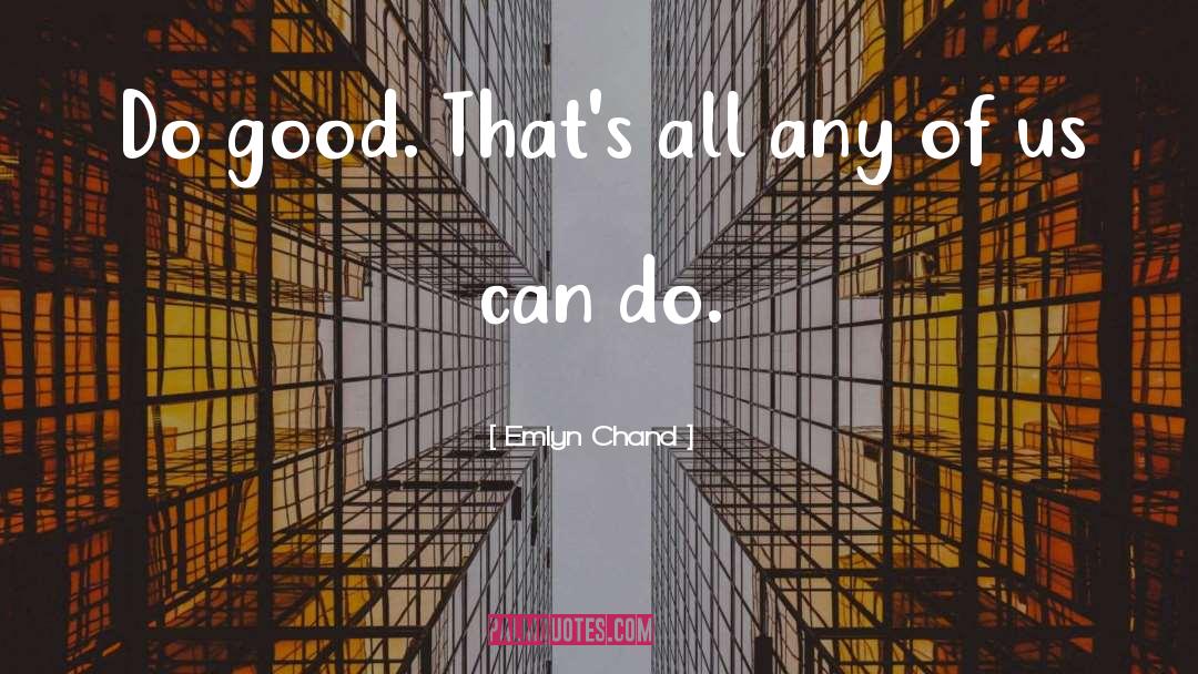 Emlyn Chand Quotes: Do good. That's all any