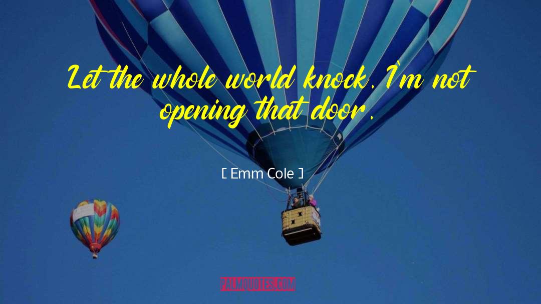 Emm Cole Quotes: Let the whole world knock.