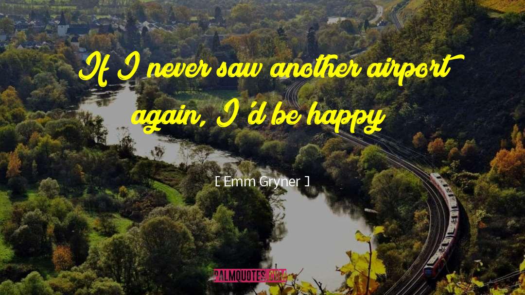 Emm Gryner Quotes: If I never saw another