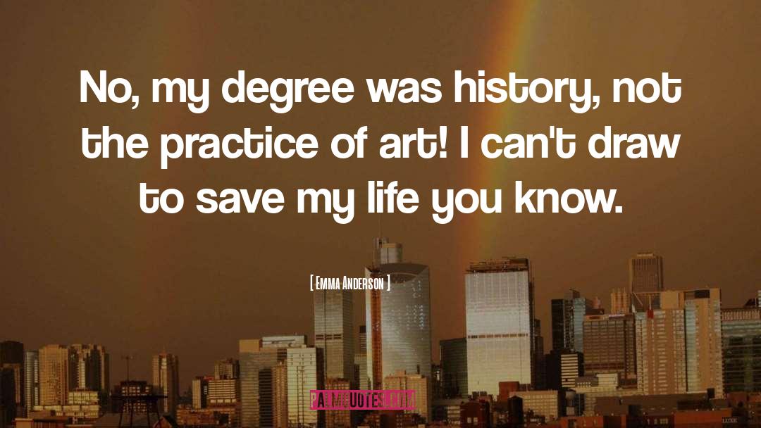Emma Anderson Quotes: No, my degree was history,