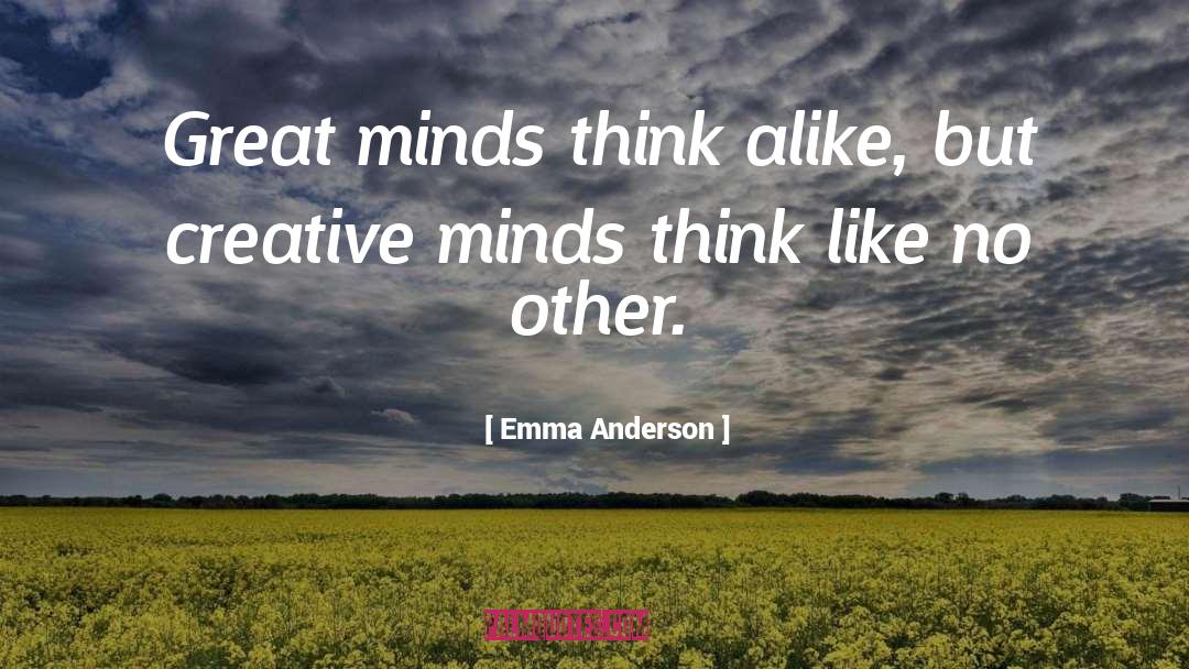 Emma Anderson Quotes: Great minds think alike, but