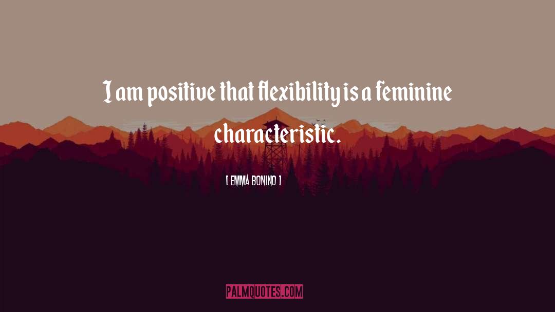 Emma Bonino Quotes: I am positive that flexibility