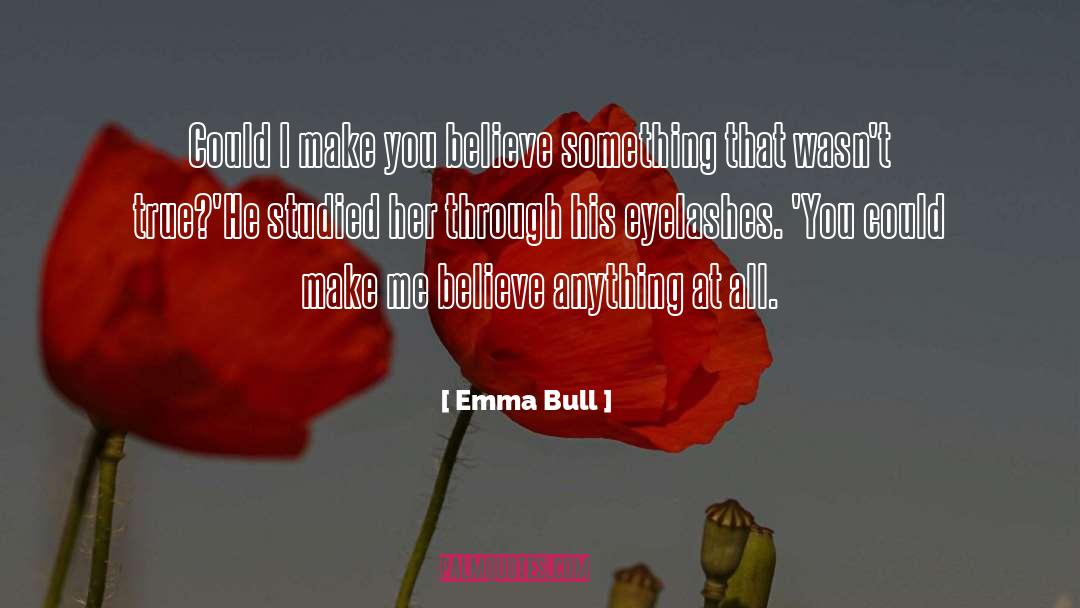 Emma Bull Quotes: Could I make you believe