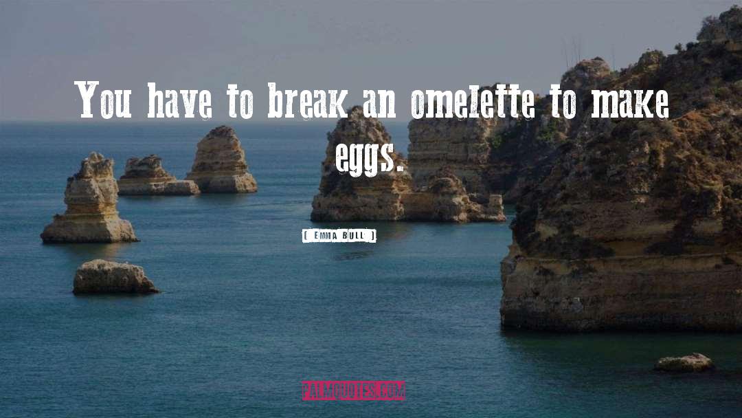 Emma Bull Quotes: You have to break an