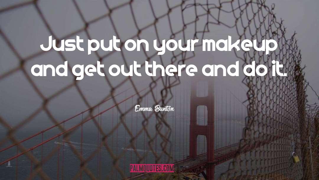 Emma Bunton Quotes: Just put on your makeup