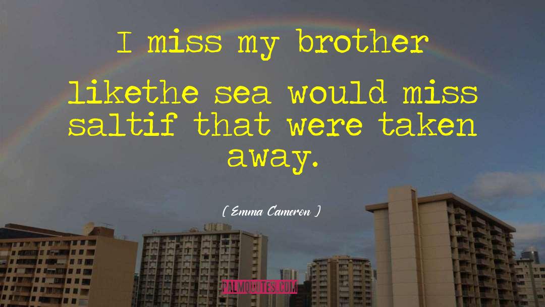 Emma Cameron Quotes: I miss my brother like<br>the