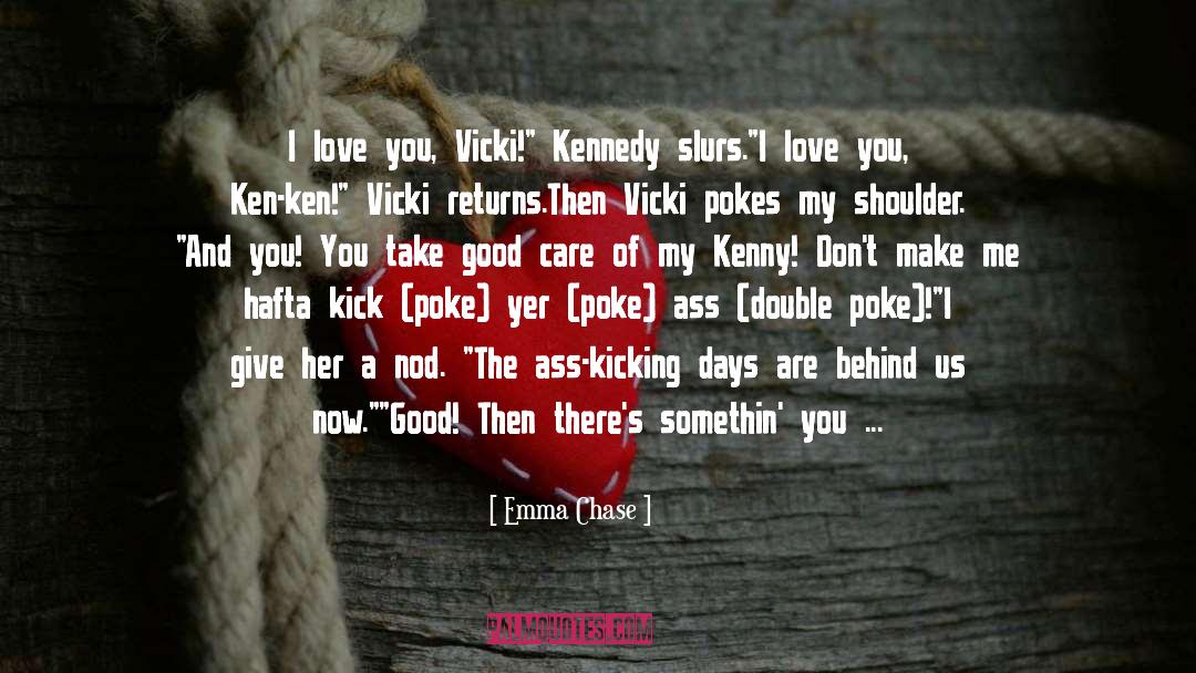 Emma Chase Quotes: I love you, Vicki!