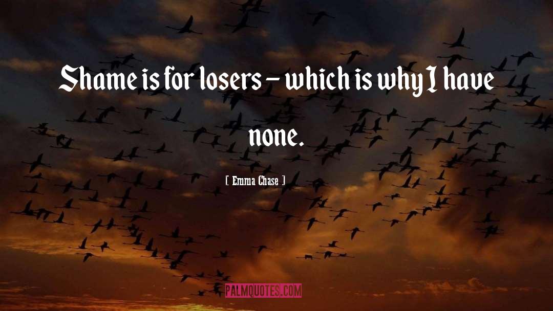 Emma Chase Quotes: Shame is for losers –