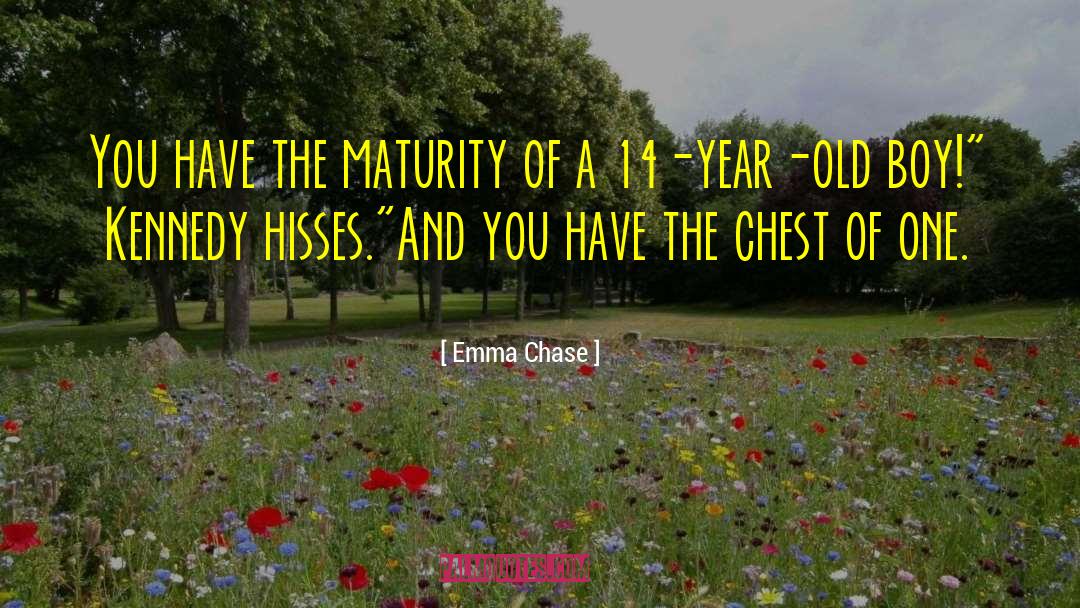 Emma Chase Quotes: You have the maturity of