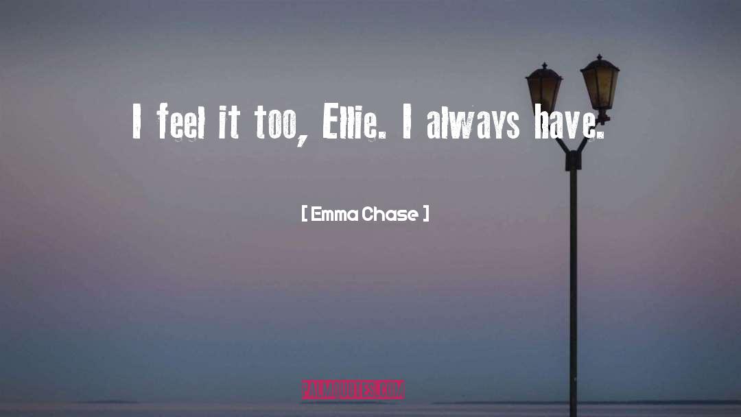 Emma Chase Quotes: I feel it too, Ellie.