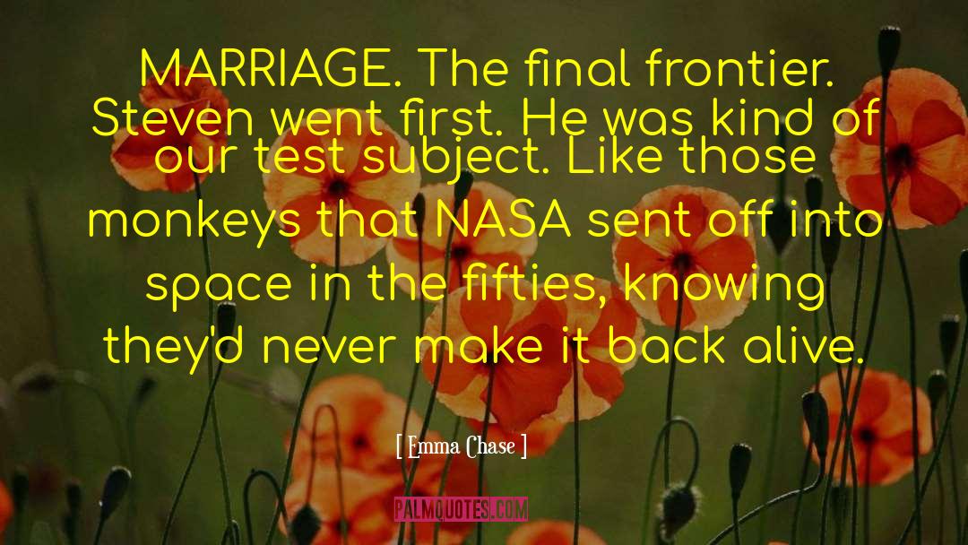 Emma Chase Quotes: MARRIAGE. The final frontier. Steven