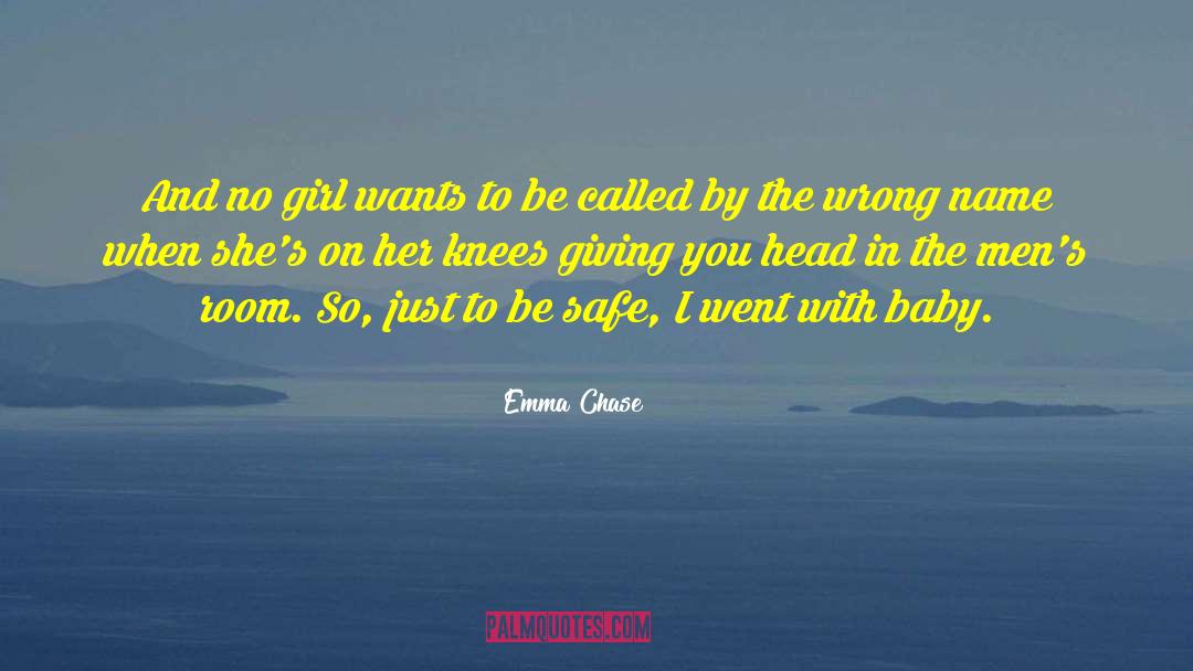 Emma Chase Quotes: And no girl wants to