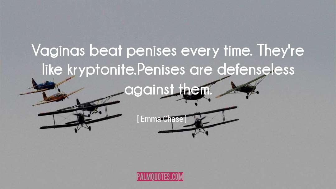 Emma Chase Quotes: Vaginas beat penises every time.