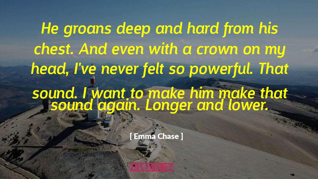 Emma Chase Quotes: He groans deep and hard