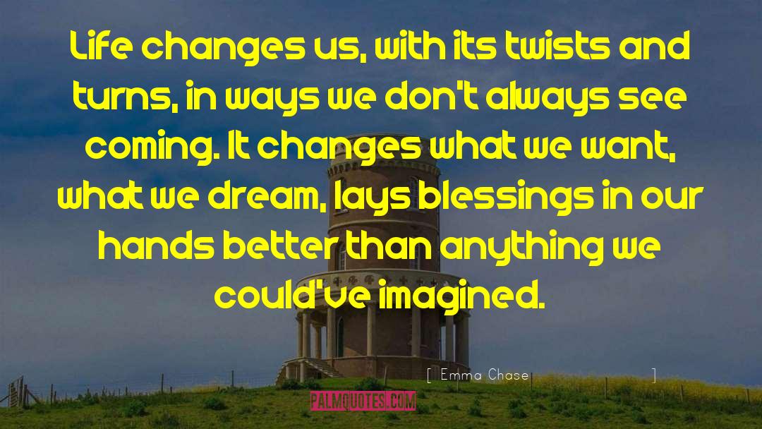 Emma Chase Quotes: Life changes us, with its