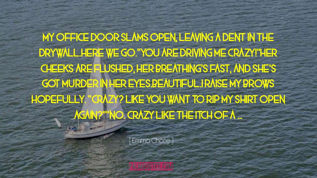 Emma Chase Quotes: My office door slams open,