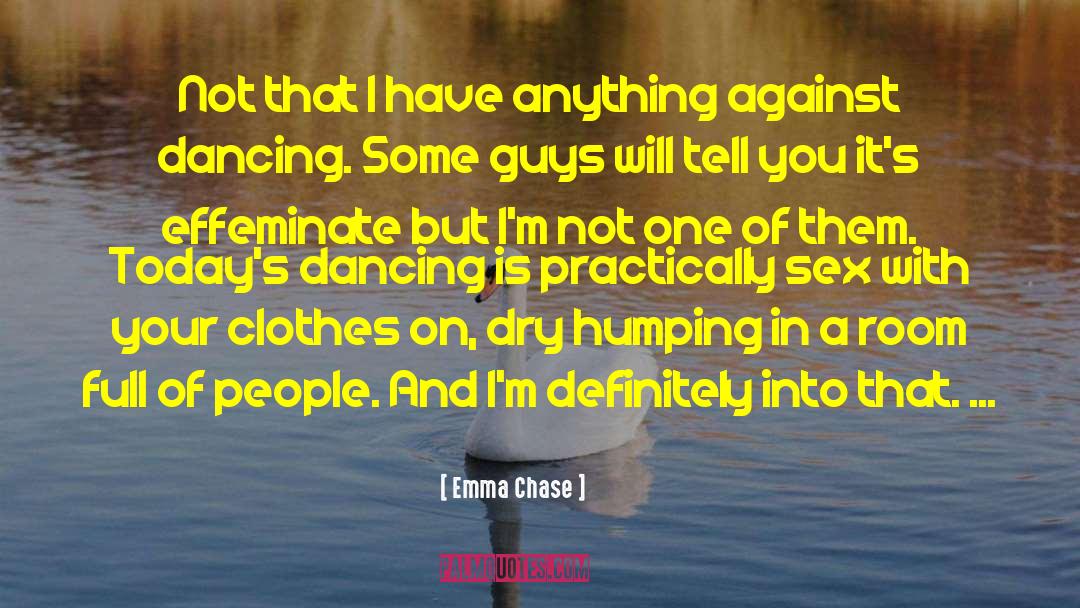 Emma Chase Quotes: Not that I have anything