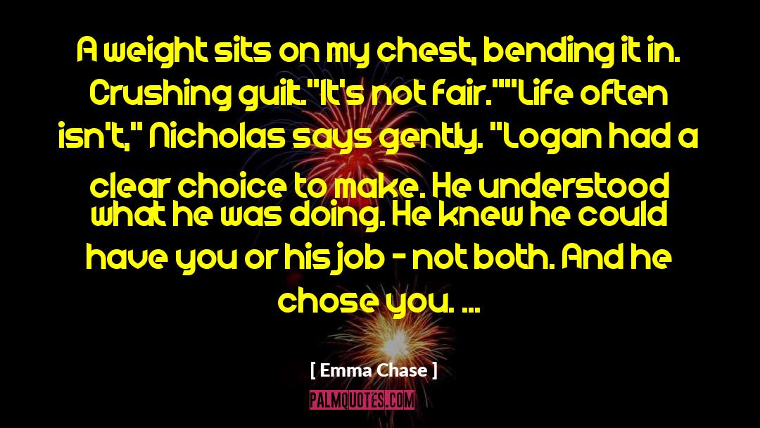Emma Chase Quotes: A weight sits on my