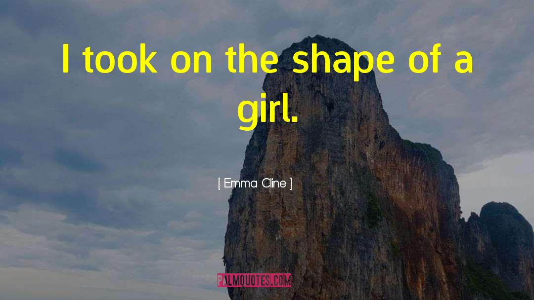 Emma Cline Quotes: I took on the shape