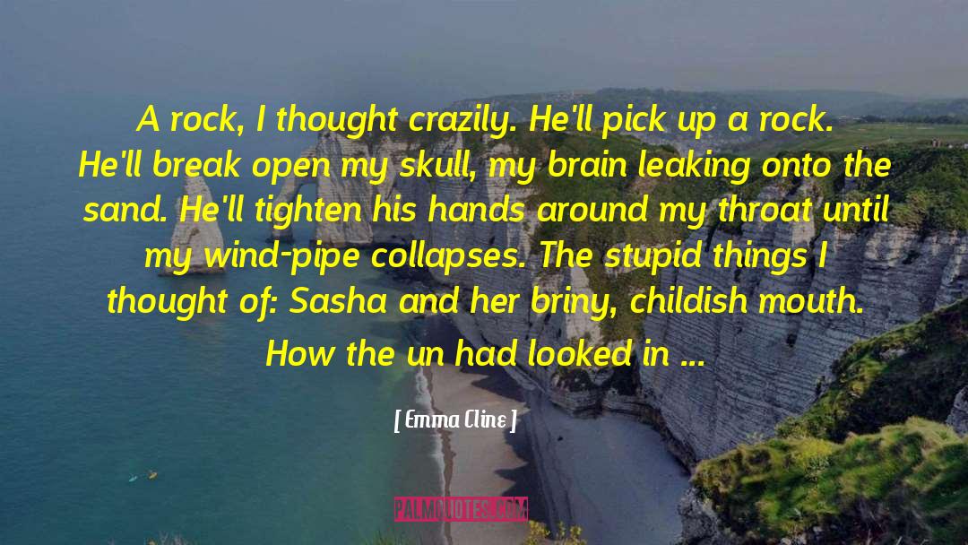 Emma Cline Quotes: A rock, I thought crazily.
