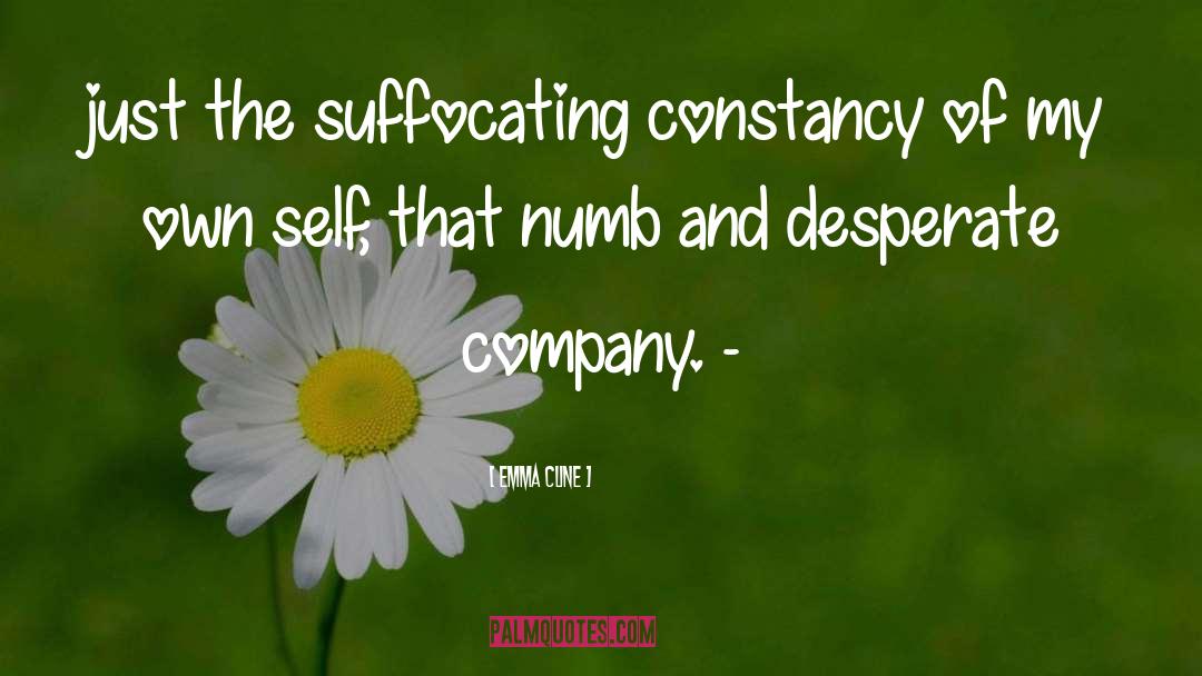 Emma Cline Quotes: just the suffocating constancy of