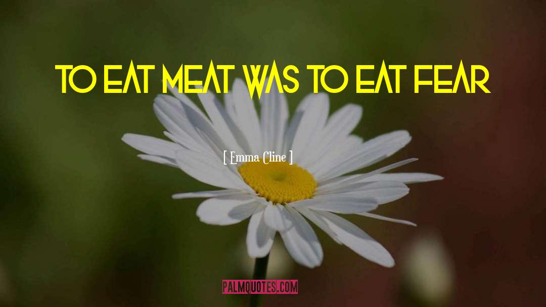 Emma Cline Quotes: to eat meat was to