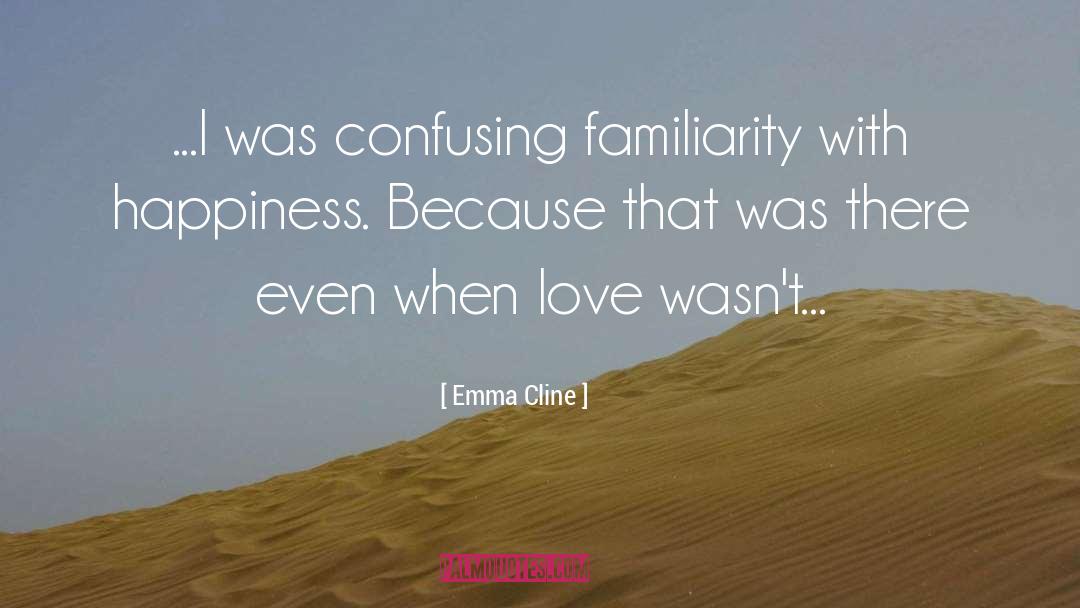 Emma Cline Quotes: ...I was confusing familiarity with