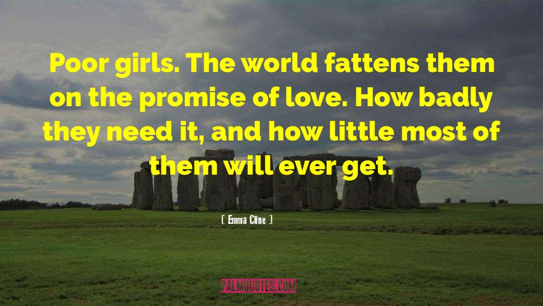 Emma Cline Quotes: Poor girls. The world fattens