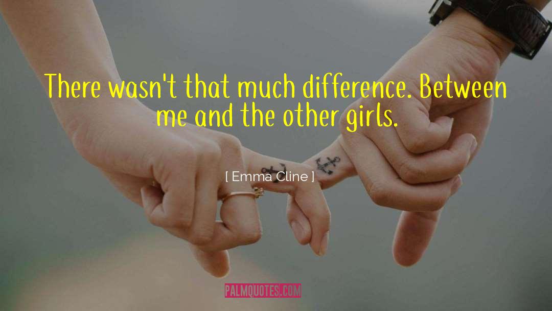 Emma Cline Quotes: There wasn't that much difference.