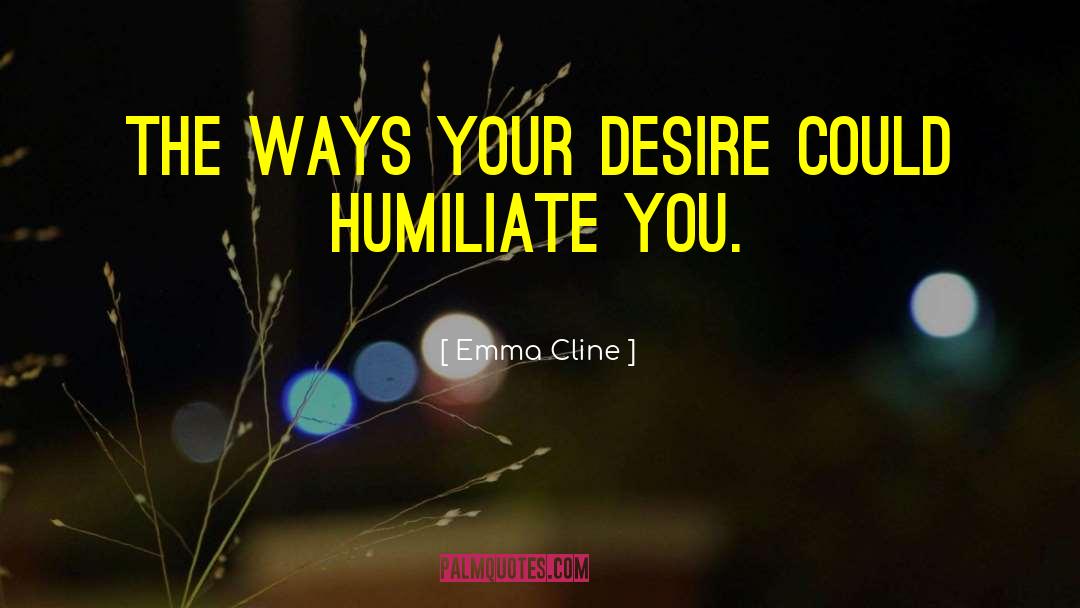 Emma Cline Quotes: The ways your desire could