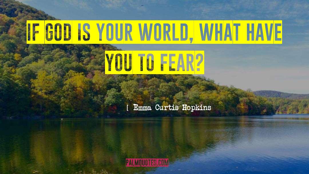 Emma Curtis Hopkins Quotes: If God is your world,