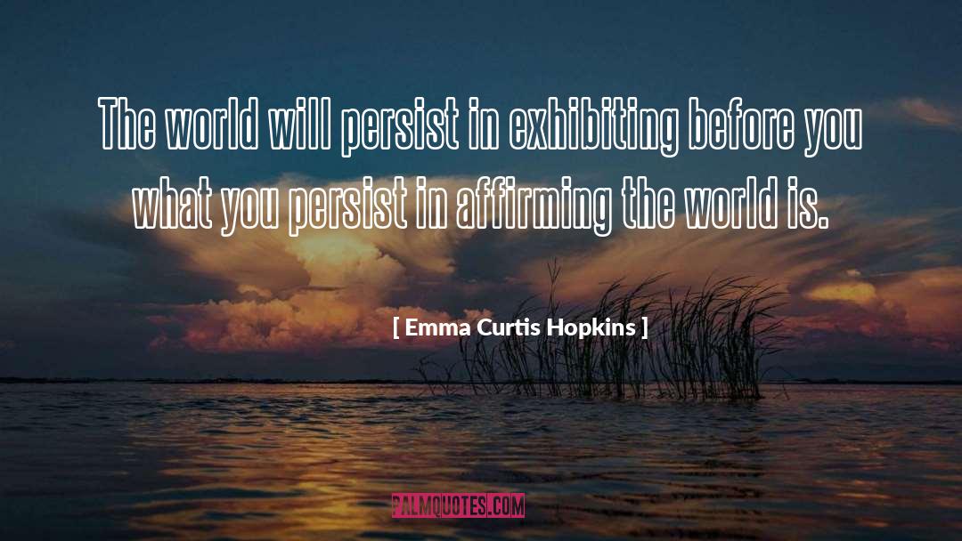 Emma Curtis Hopkins Quotes: The world will persist in