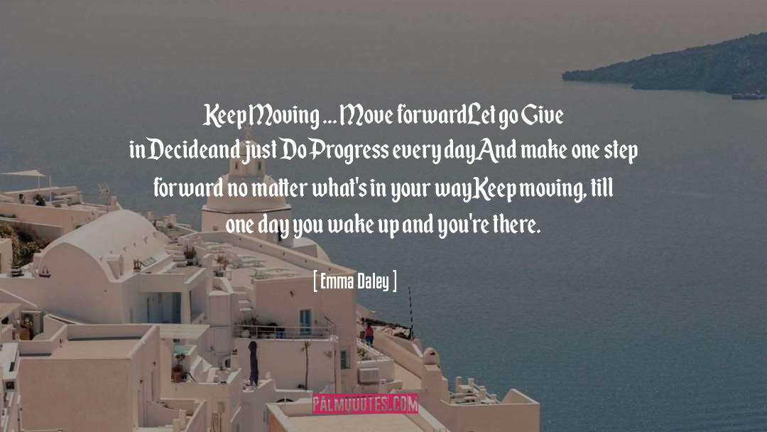 Emma Daley Quotes: Keep Moving ... <br>Move forward<br>Let