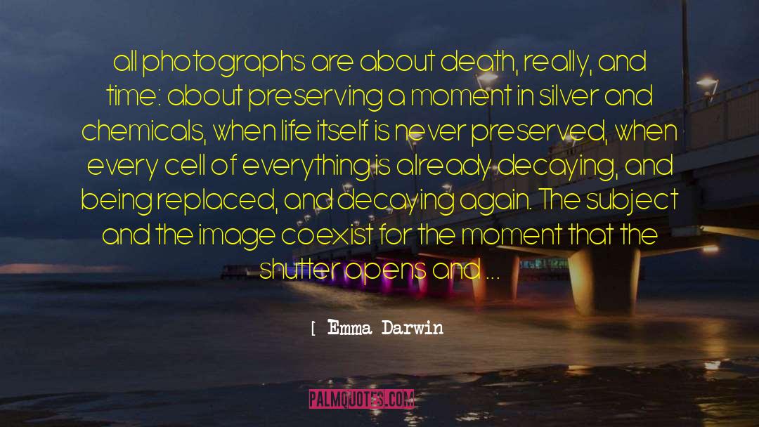 Emma Darwin Quotes: all photographs are about death,
