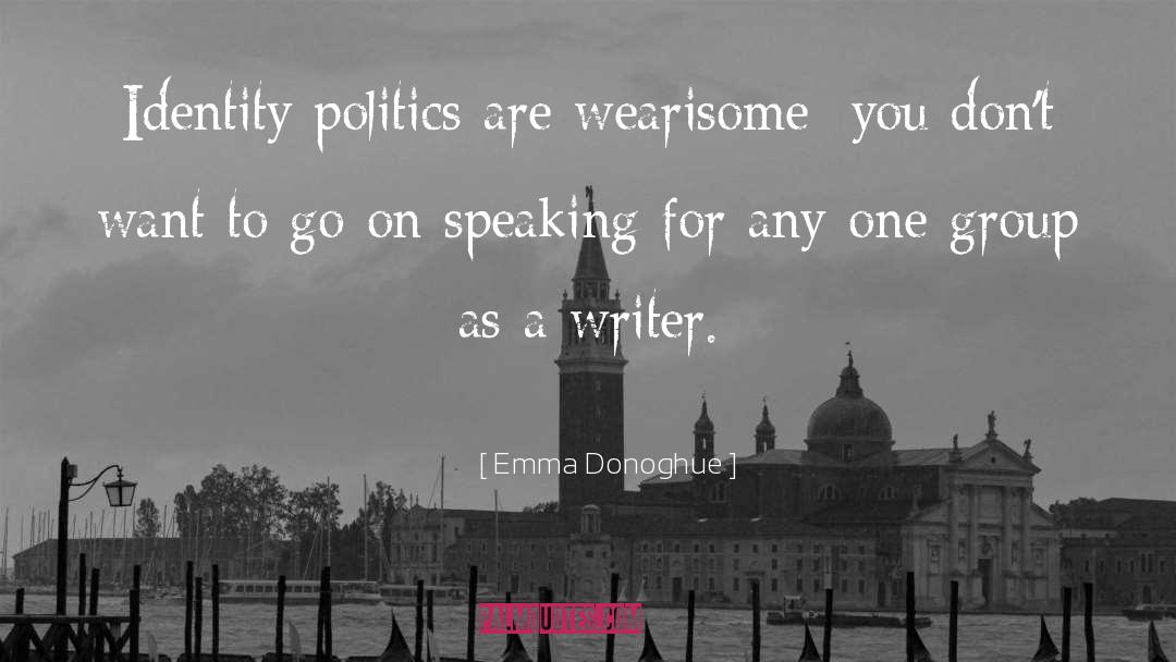 Emma Donoghue Quotes: Identity politics are wearisome; you