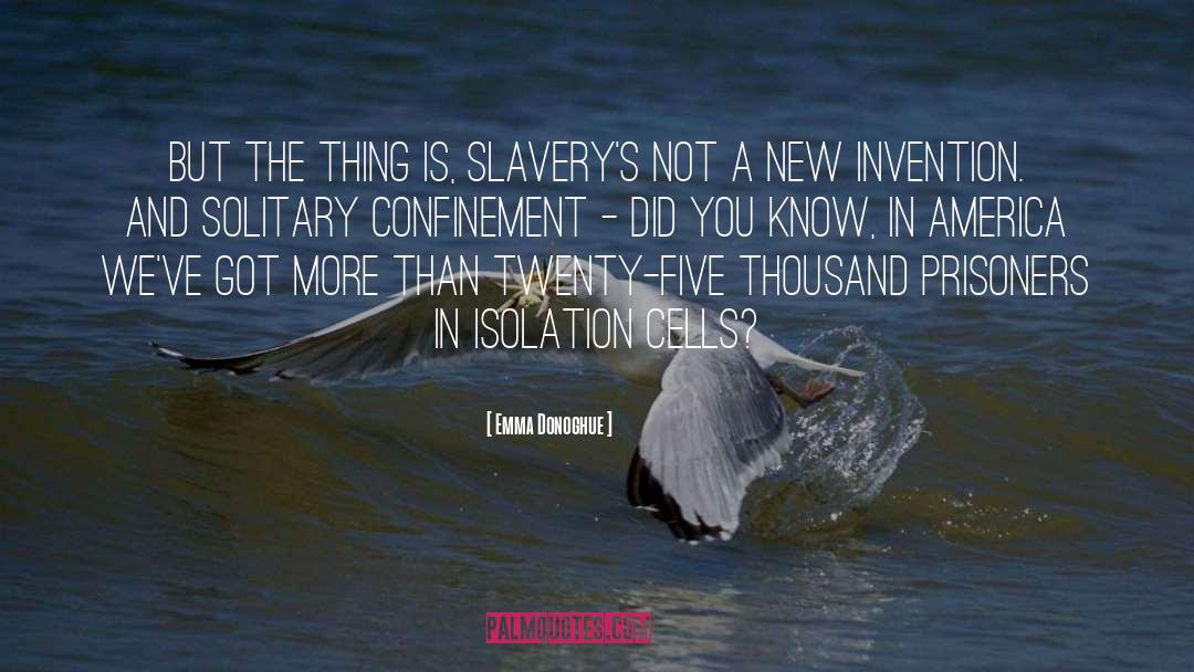 Emma Donoghue Quotes: But the thing is, slavery's