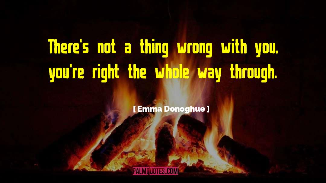Emma Donoghue Quotes: There's not a thing wrong