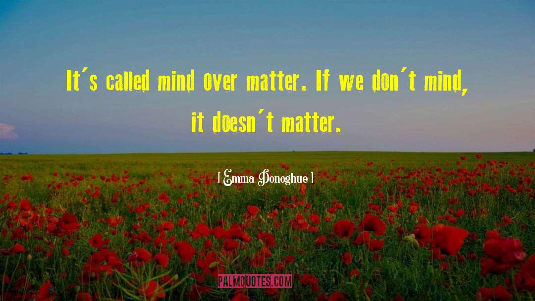 Emma Donoghue Quotes: It's called mind over matter.