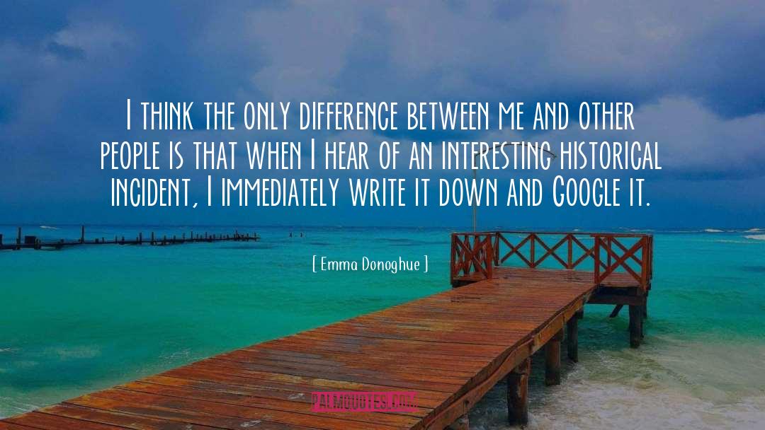 Emma Donoghue Quotes: I think the only difference